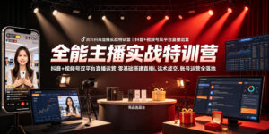 全能主播实战特训营|抖音+视频号双平台直播运营,零基础搭建直播间、精准选品、话术成交、账号运营全落地-宝藏屋创业网