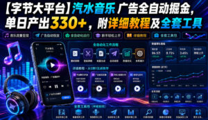 【字节大平台】汽水音乐广告全自动掘金，单日产出330+，附详细教程及全套工具【揭秘】-宝藏屋创业网