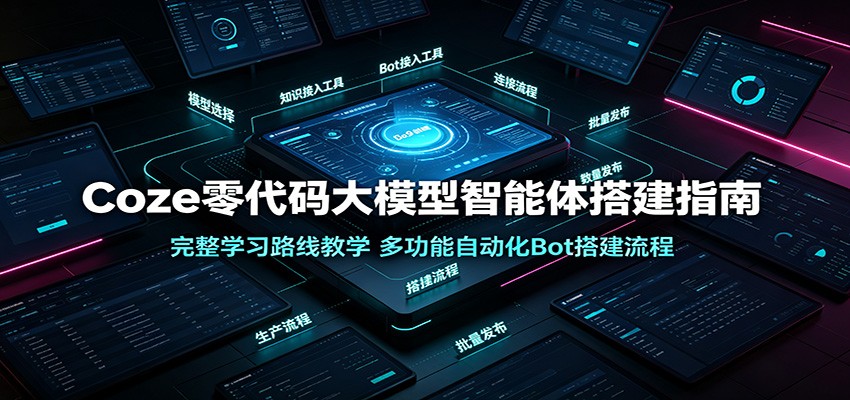 Coze零代码大模型智能体搭建指南：完整学习路线教学，多功能自动化Bot搭建流程-宝藏屋创业网