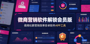 微商营销软件解锁会员版,微商社群营销效率安卓软件APP工具-宝藏屋创业网