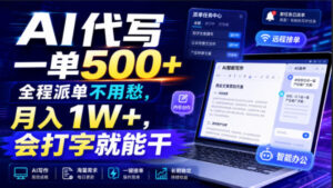 AI代写一单500+,全程派单不用愁,月入1W+,会打字就能干【揭秘】-宝藏屋创业网