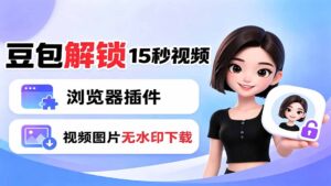 豆包生成15秒视频——浏览器插件：豆包/Dola 视频图片无水印下载 + 解锁15秒视频生成-宝藏屋创业网