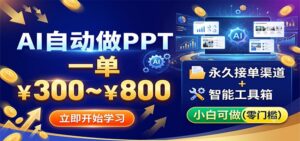 AI自动做PPT,一单300~800,永久接单渠道+工具,小白可做-宝藏屋创业网