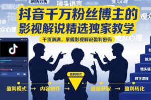 抖音千万粉丝博主的影视解说精选独家教学,干货满满,掌握影视解说盈利密码(更新)-宝藏屋创业网