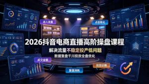 2026抖音电商直播高阶操盘课程,解决流量不稳定投产低问题,数据复盘千川投放全盘优化-宝藏屋创业网