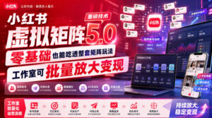 小红书虚拟矩阵5.0重磅技术,零基础也能吃透整套矩阵玩法,工作室可批量放大变现-宝藏屋创业网