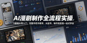 AI漫剧制作全流程实操,0基础从零入门,完整手把手教学,从起号、制作到变现一站式学会(更新)-宝藏屋创业网