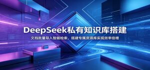 DeepSeek私有知识库搭建:文档批量导入智能检索,搭建专属资源库实现效率倍增-宝藏屋创业网