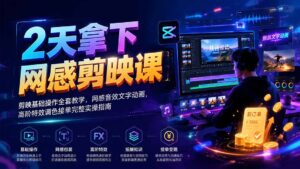 2天拿下网感剪辑课｜剪映基础操作全套教学，网感音效文字动画，高阶特效调色接单完整实操指南-宝藏屋创业网