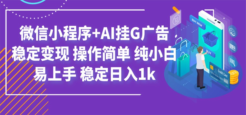 最新微信小程序+AI挂G广告，稳定变现，操作简单，纯小白易上手，稳定日入1k-宝藏屋创业网