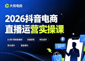 2026抖音电商直播运营实操课，自然流付费流双流量运营、直播间排品测品、专场活动策划、求职面试一站式进阶教程-宝藏屋创业网