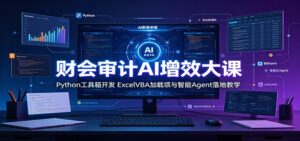 财会审计AI增效大课:Python工具箱开发,ExcelVBA加载项与智能Agent落地教学-宝藏屋创业网