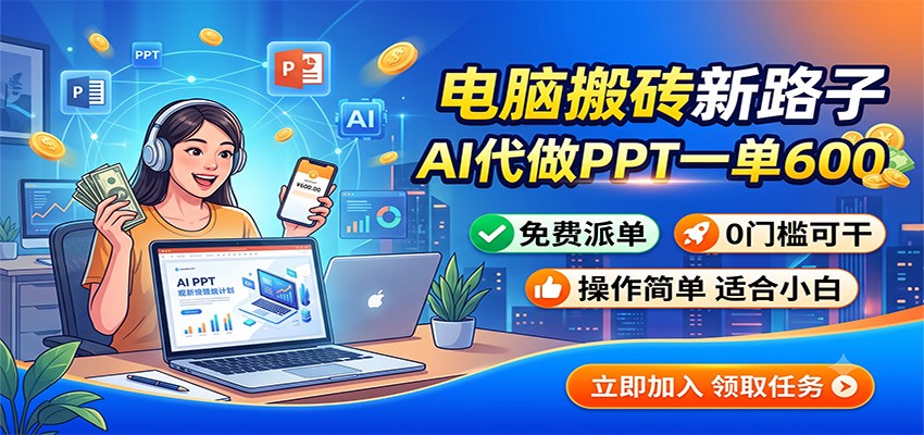电脑搬砖新路子：AI代做PPT一单600，免费派单，0门槛可干-宝藏屋创业网