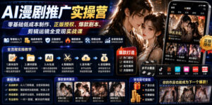 AI漫剧推广实操营|零基础低成本制作、正版授权、爆款剧本、剪辑运镜全变现实战课-宝藏屋创业网