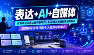 表达+AI+自媒体,优质表达让表达更有影响力|AI实操从思路到落地的实战|自媒体全流程打造个人品牌与影响力-宝藏屋创业网