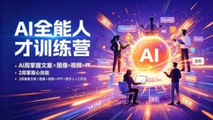 AI全能人才训练营：2周掌握文案×图像×视频×PPT×数字人×工作流，超越80%的人-宝藏屋创业网