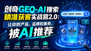创奇GEO-AI搜索精准获客实战营2.0:让你的产品、品牌和服务,被AI推荐-宝藏屋创业网