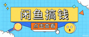 闲鱼搬砖赚钱训练营，零门槛新手快速入门闲鱼电商日赚百元，新手必看教程-宝藏屋创业网