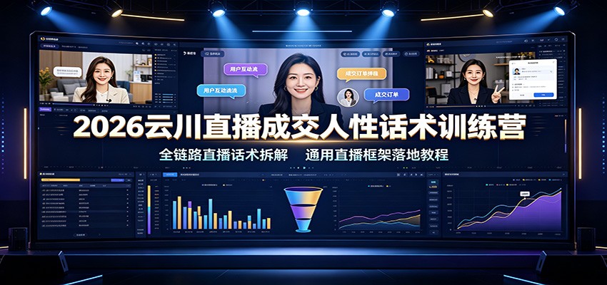 2026云川直播成交人性话术训练营：全链路直播话术拆解，通用直播框架落地教程-宝藏屋创业网