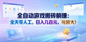 全自动游戏搬砖躺賺：全天零人工，日入几百元，可放大！【揭秘】-宝藏屋创业网