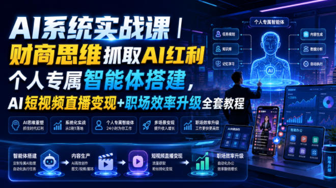 AI系统实战课｜财商思维抓取AI红利｜个人专属智能体搭建，AI短视频直播变现+职场效率升级全套教程-宝藏屋创业网