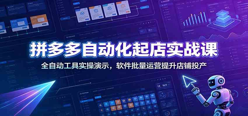 拼多多自动化起店实战课：全自动工具实操演示，软件批量运营提升店铺投产-宝藏屋创业网