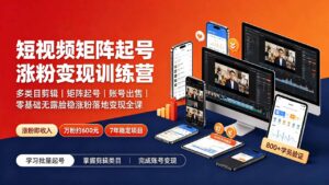 短视频矩阵起号涨粉变现训练营|多类目剪辑·矩阵起号·账号出售,0基础无露脸稳涨粉落地变现全课-更新-宝藏屋创业网