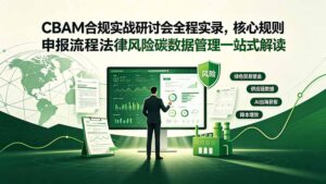 CBAM合规实战研讨会全程实录,核心规则申报流程法律风险碳数据管理一站式解读-宝藏屋创业网