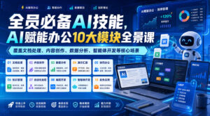 全员必备AI技能,AI赋能办公10大模块全景课,覆盖文档处理、内容创作、数据分析、智能体开发等核心场景-宝藏屋创业网