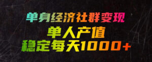 单身经济社群变现玩法,单人产值稳定每天1000+,门槛低好上手,稳定可持续【揭秘】-宝藏屋创业网
