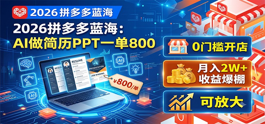 2026拼多多蓝海：AI做简历PPT一单800，0门槛开店，月入2W+，可放大-宝藏屋创业网