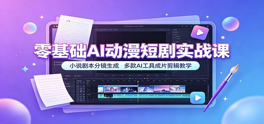 零基础AI动漫短剧实战课：小说剧本分镜生成，多款AI工具成片剪辑教学-宝藏屋创业网