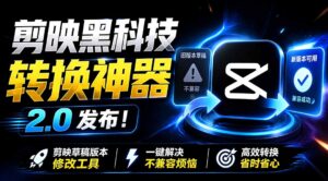 最新剪映黑科技转换神器 2.0 发布!剪映草稿版本修改工具 ,一键解决剪映草稿不兼容烦恼,完全免费-宝藏屋创业网