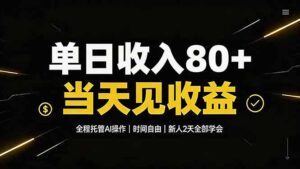 单日收入80+，全程托管Ai操作，时间自由，当天见收益，新人2天全部学会！-宝藏屋创业网