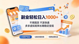 副业轻松日入1000+,不用囤货不发快递,多多虚拟矩阵长期稳定变现-宝藏屋创业网