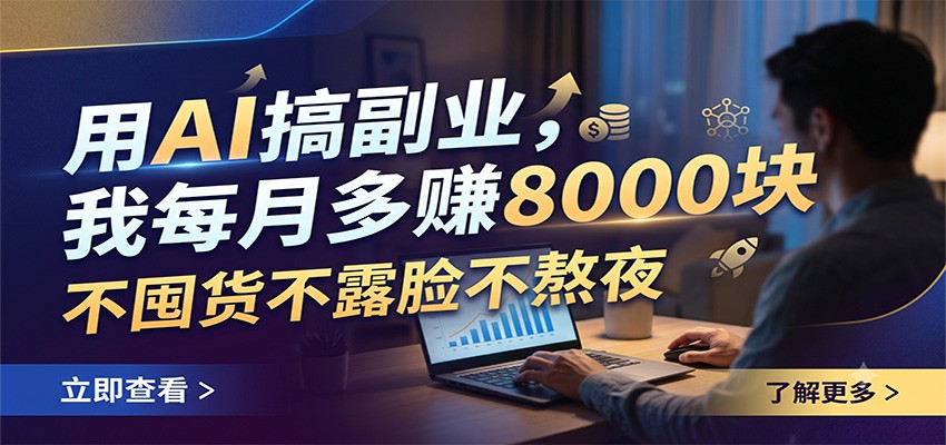 用AI搞副业，我每月多赚8000块，不囤货不露脸不熬夜-宝藏屋创业网