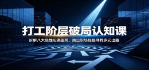 打工阶层破局认知：拆解八大隐性阳谋困局，跳出职场桎梏寻找多元出路-宝藏屋创业网