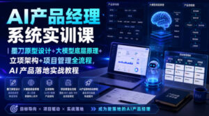 AI产品经理系统实训课|墨刀原型设计+大模型底层原理+立项架构+项目管理全流程,AI产品落地实战教程-宝藏屋创业网