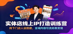 实体店线上IP打造训练营:线下门店人设搭建,全域内容引流拓客变现-宝藏屋创业网