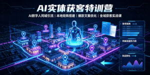 AI实体获客特训营｜AI数字人同城引流、本地矩阵搭建、爆款文案优化全域获客实战课-宝藏屋创业网
