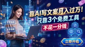 靠AI写文案月入过万，只靠3个免费工具，不花一分钱-宝藏屋创业网