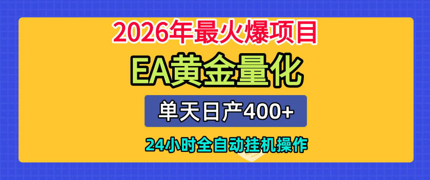 单机日入400+，EA黄金量化，24小时不间断全自动挂G，2026最热项目【揭秘】-宝藏屋创业网