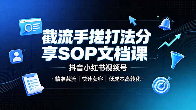截流手搓打法分享SOP文档课，抖音小红书视频号丨精准截流，快速获客，低成本高转化-宝藏屋创业网