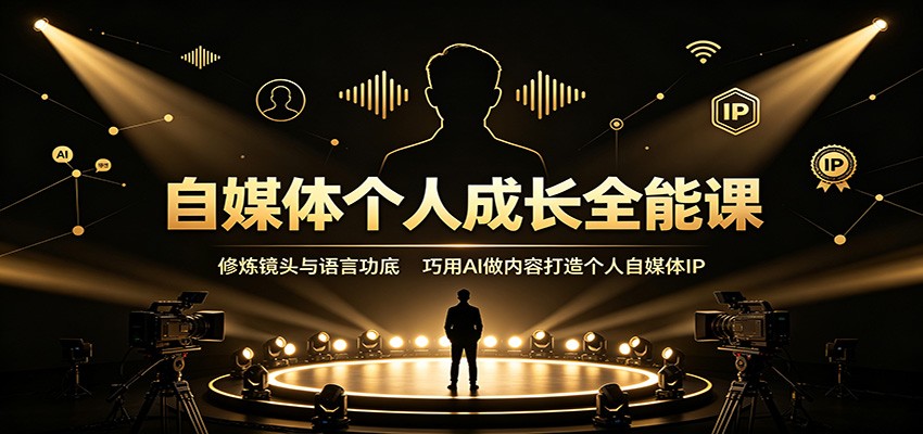自媒体个人成长全能课：修炼镜头与语言功底，巧用AI做内容打造个人自媒体IP-宝藏屋创业网