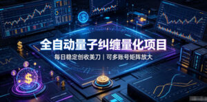 全自动量子纠缠量化项目，每日稳定创收美刀，可多账号矩阵放大【揭秘】-宝藏屋创业网