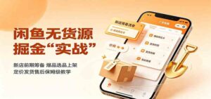 闲鱼无货源掘金实战:新店前期筹备,爆品选品上架,定价发货售后保姆级教学-宝藏屋创业网