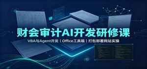 财会审计AI开发研修课:VBA与Agent开发,Office工具箱,打包部署网站实操-宝藏屋创业网