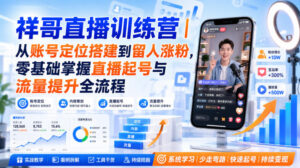 祥哥直播训练营|从账号定位搭建到留人涨粉,零基础掌握直播起号与流量提升全流程-宝藏屋创业网