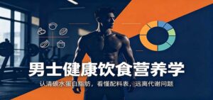 男士健康饮食营养学:认清碳水蛋白脂肪,看懂配料表,远离代谢问题-宝藏屋创业网
