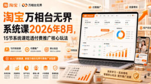 淘宝万相台无界系统课2026年8月，15节系统课吃透付费推广核心玩法-宝藏屋创业网